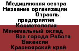 Медицинская сестра › Название организации ­ Linline › Отрасль предприятия ­ Косметология › Минимальный оклад ­ 25 000 - Все города Работа » Вакансии   . Красноярский край